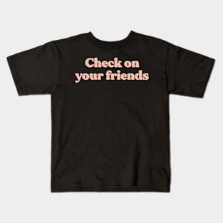 check on your friends Kids T-Shirt